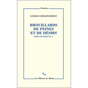 Didi-Huberman, Georges Brouillards de peines et de désirs. Faits d'affects, 1: Fait d'affects, 1 Didi-Huberman, Georges Brouillards de peines et de désirs. Faits d'affects, 1: Fait d'affects, 1