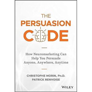Morin, Christophe The Persuasion Code: How Neuromarketing Can Help You Persuade Anyone, Anywhere, Anytime Morin, Christophe The Persuasion Code: How Neuromarketing Can Help You Persuade Anyone, Anywhere, Anytime