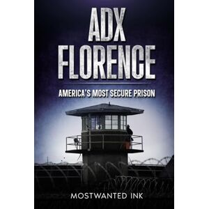 Ink, MostWanted ADX Florence: America's Most Secure Prison: The True Story of Isolation, Control, and Survival Inside the Supermax (Notorious Prisons) Ink, MostWanted ADX Florence: America's Most Secure Prison: The True Story of Isolation, Control, and Survival Inside the Supermax (Notorious Prisons)