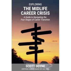 Scott Exploring the Midlife Career Crisis: A Guide to Navigating the Four Stages of Career Transition Scott Exploring the Midlife Career Crisis: A Guide to Navigating the Four Stages of Career Transition