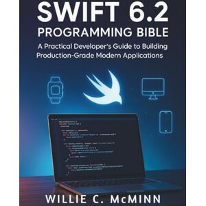 McMinn, Willie C. Swift 6.2 Programming Bible: A Practical Developer’s Guide to Building Production-Grade Modern Applications: 9 (Tech Essential library for beginners to expert) McMinn, Willie C. Swift 6.2 Programming Bible: A Practical Developer’s Guide to Building Production-Grade Modern Applications: 9 (Tech Essential library for beginners to expert)