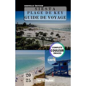 Rayfield, Jose SIESTA PLAGE DE KEY GUIDE DE VOYAGE: Votre billet pour le bonheur de la côte du Golfe Rayfield, Jose SIESTA PLAGE DE KEY GUIDE DE VOYAGE: Votre billet pour le bonheur de la côte du Golfe