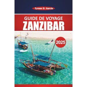 Garcia, Tyrone D. Guide de voyage de Zanzibar 2025: Explorez des plages immaculées, la culture locale, des attractions uniques, des activités et des conseils pratiques pour une expérience insulaire inoubliable Garcia, Tyrone D. Guide de voyage de Zanzibar 2025: Explorez des plages immaculées, la culture locale, des attractions uniques, des activités et des conseils pratiques pour une expérience insulaire inoubliable
