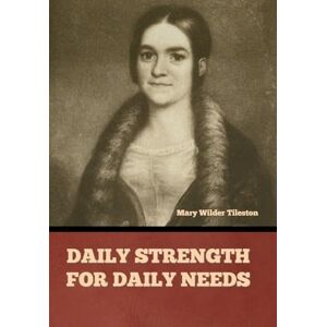 Tileston, Mary Wilder Daily Strength for Daily Needs Tileston, Mary Wilder Daily Strength for Daily Needs