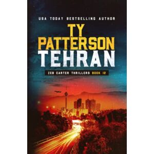 Patterson, Ty Tehran: A Covert-Ops Suspense Action Novel (Zeb Carter Thrillers) Patterson, Ty Tehran: A Covert-Ops Suspense Action Novel (Zeb Carter Thrillers)