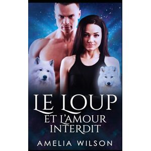 Wilson Le Loup et l’Amour Interdit: Un loup dominant risque tout pour un amour interdit et dangereux. (Les Métamorphes de la Mi-Vie) Wilson Le Loup et l’Amour Interdit: Un loup dominant risque tout pour un amour interdit et dangereux. (Les Métamorphes de la Mi-Vie)