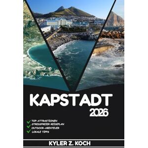 KOCH, KYLER Z. KAPSTADT REISEFÜHRER 2026: Entdecken Sie Top-Attraktionen, Outdoor-Aktivitäten, versteckte Juwelen und Tagesausflüge für abenteuerlustige Reisende KOCH, KYLER Z. KAPSTADT REISEFÜHRER 2026: Entdecken Sie Top-Attraktionen, Outdoor-Aktivitäten, versteckte Juwelen und Tagesausflüge für abenteuerlustige Reisende