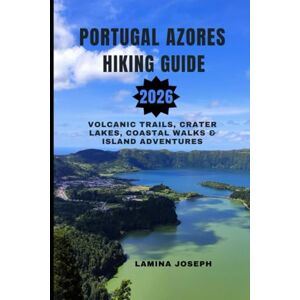 JOSEPH, LAMINA PORTUGAL AZORES HIKING GUIDE 2026: VOLCANIC TRAILS, CRATER LAKES, COASTAL WALKS & ISLAND ADVENTURES (BEYOND THE SUMMIT) JOSEPH, LAMINA PORTUGAL AZORES HIKING GUIDE 2026: VOLCANIC TRAILS, CRATER LAKES, COASTAL WALKS & ISLAND ADVENTURES (BEYOND THE SUMMIT)