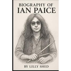 SHED, LILLY BIOGRAPHY OF IAN PAICE: THE LIFE AND MUSICAL LEGACY OF AN ICON SHED, LILLY BIOGRAPHY OF IAN PAICE: THE LIFE AND MUSICAL LEGACY OF AN ICON