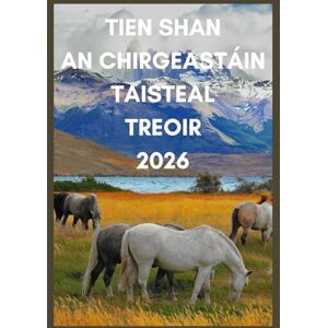 Ballenger, Adrienne TIEN SHAN An Chirgeastáin TAISTEAL TREOIR 2026: Faigh amach Cosáin Fholaithe, Iúrtaí agus Lochanna Alpacha na Cirgeastáine Ballenger, Adrienne TIEN SHAN An Chirgeastáin TAISTEAL TREOIR 2026: Faigh amach Cosáin Fholaithe, Iúrtaí agus Lochanna Alpacha na Cirgeastáine
