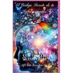 Carretero, MILA El Código Secreto de tu Subconsciente: Activa el Poder que Todo lo Transforma": Carretero, MILA El Código Secreto de tu Subconsciente: Activa el Poder que Todo lo Transforma":