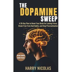 Nicolas, Harry The Dopamine Sweep: A 30-Day Plan to Reset Your Brain for Lasting Focus, Break Free from Bad Habits, and Stop Procrastination Nicolas, Harry The Dopamine Sweep: A 30-Day Plan to Reset Your Brain for Lasting Focus, Break Free from Bad Habits, and Stop Procrastination