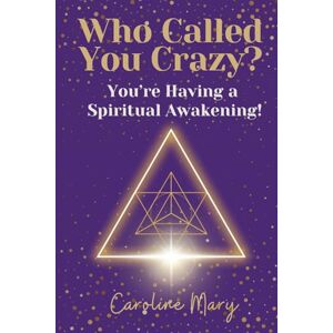 Mary, Caroline Who Called You Crazy?: You're Having a Spiritual Awakening! Mary, Caroline Who Called You Crazy?: You're Having a Spiritual Awakening!