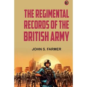 John S. Farmer The Regimental Records of the British Army John S. Farmer The Regimental Records of the British Army