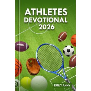 Anny, Emily ATHLETES DEVOTIONAL 2026: Pursuing Victory in Body, Mind, and Spirit: A 365-Day Journey of Building Faith, Fitness, and Spiritual Growth. Anny, Emily ATHLETES DEVOTIONAL 2026: Pursuing Victory in Body, Mind, and Spirit: A 365-Day Journey of Building Faith, Fitness, and Spiritual Growth.