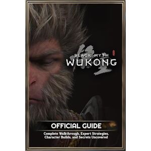 Olofsson, Mateo Black Myth: Wukong Official Guide: Complete Walkthrough, Expert Strategies, Character Builds, and Secrets Uncovered Olofsson, Mateo Black Myth: Wukong Official Guide: Complete Walkthrough, Expert Strategies, Character Builds, and Secrets Uncovered
