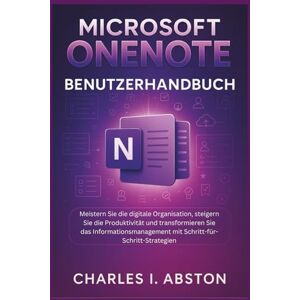 ABSTON, CHARLES I. Microsoft Onenote Benutzerhandbuch: Meistern Sie die digitale Organisation, steigern Sie die Produktivität und transformieren Sie das Informationsmanagement mit Schritt-für-Schritt-Strategien ABSTON, CHARLES I. Microsoft Onenote Benutzerhandbuch: Meistern Sie die digitale Organisation, steigern Sie die Produktivität und transformieren Sie das Informationsmanagement mit Schritt-für-Schritt-Strategien