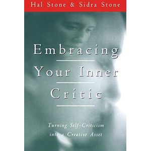 Stone, Hal Embracing Your Inner Critic: Turning Self-Criticism into a Creative Asset Stone, Hal Embracing Your Inner Critic: Turning Self-Criticism into a Creative Asset
