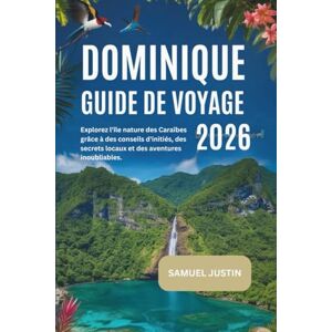 Justin, Samuel Guide de voyage de la Dominique 2026: Explorez l'île nature des Caraïbes grâce à des conseils d'initiés, des secrets locaux et des aventures inoubliables. Justin, Samuel Guide de voyage de la Dominique 2026: Explorez l'île nature des Caraïbes grâce à des conseils d'initiés, des secrets locaux et des aventures inoubliables.