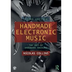 Collins, Nicolas Handmade Electronic Music: The Art of Hardware Hacking Collins, Nicolas Handmade Electronic Music: The Art of Hardware Hacking