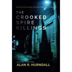 Hurndall, Alan R. The Crooked Spire Killings: The chilling true story they don't want you to read (Peak District True Crime) Hurndall, Alan R. The Crooked Spire Killings: The chilling true story they don't want you to read (Peak District True Crime)
