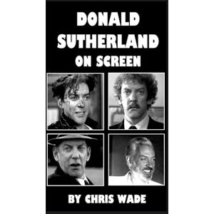 wade, chris Donald Sutherland: On Screen wade, chris Donald Sutherland: On Screen