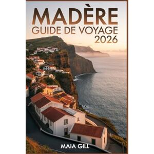 Gill, Maia Madère Guide de voyage 2026: Votre compagnon idéal pour voyager sans stress : itinéraires détaillés, cartes pré-établies et conseils locaux pour optimiser votre temps et votre budget. Gill, Maia Madère Guide de voyage 2026: Votre compagnon idéal pour voyager sans stress : itinéraires détaillés, cartes pré-établies et conseils locaux pour optimiser votre temps et votre budget.