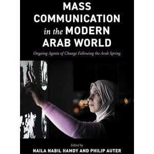 Rowman & Littlefield Publishers Mass Communication in the Modern Arab World: Ongoing Agents of Change following the Arab Spring Rowman & Littlefield Publishers Mass Communication in the Modern Arab World: Ongoing Agents of Change following the Arab Spring
