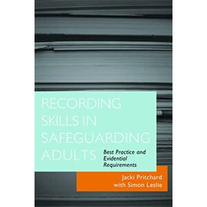 Pritchard, Jacki Recording Skills in Safeguarding Adults: Best Practice and Evidential Requirements Pritchard, Jacki Recording Skills in Safeguarding Adults: Best Practice and Evidential Requirements