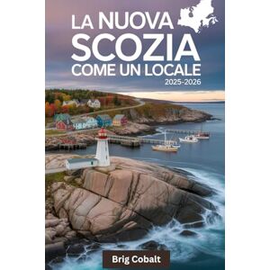 Cobalt, Brig La Nuova Scozia come un locale 2025-2026: Una guida turistica scritta da un marinaio nativo che vive lì, con le strade mozzafiato del Cabot Trail, ... Halifax, il colorato lungomare di Lunenburg Cobalt, Brig La Nuova Scozia come un locale 2025-2026: Una guida turistica scritta da un marinaio nativo che vive lì, con le strade mozzafiato del Cabot Trail, ... Halifax, il colorato lungomare di Lunenburg