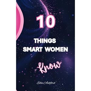 Ashford, Ellie 10 Things Smart Woman Know (The 10 Things Series) Ashford, Ellie 10 Things Smart Woman Know (The 10 Things Series)