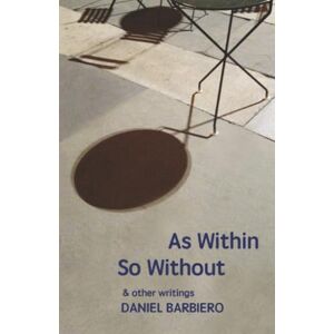 Barbiero, Daniel As Within So Without: & other writings Barbiero, Daniel As Within So Without: & other writings