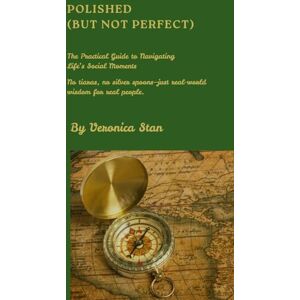 Stan, Miss Veronica Polished (But not Perfect): The Practical Guide to Navigating Life’s Social Moments: No tiaras, no silver spoons—just real-world wisdom for real people. Stan, Miss Veronica Polished (But not Perfect): The Practical Guide to Navigating Life’s Social Moments: No tiaras, no silver spoons—just real-world wisdom for real people.
