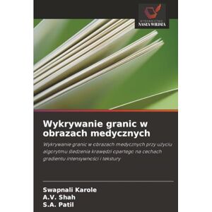 Karole, Swapnali Wykrywanie granic w obrazach medycznych: Wykrywanie granic w obrazach medycznych przy użyciu algorytmu śledzenia krawędzi opartego na cechach gradientu intensywności i tekstury Karole, Swapnali Wykrywanie granic w obrazach medycznych: Wykrywanie granic w obrazach medycznych przy użyciu algorytmu śledzenia krawędzi opartego na cechach gradientu intensywności i tekstury