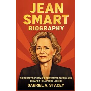 A. Stacey, Gabriel Jean Smart Biography: The Secrets of How She Reinvented Comedy and Became a Hollywood Legend A. Stacey, Gabriel Jean Smart Biography: The Secrets of How She Reinvented Comedy and Became a Hollywood Legend