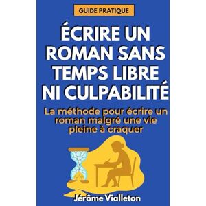 VIALLETON, Jérôme Écrire un roman sans temps libre, ni culpabilité: La méthode pour écrire un roman malgré une vie pleine à craquer VIALLETON, Jérôme Écrire un roman sans temps libre, ni culpabilité: La méthode pour écrire un roman malgré une vie pleine à craquer