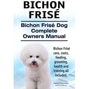 Hoppendale, George Bichon Frise. Bichon Frise Dog Complete Owners Manual. Bichon Frise care, costs, feeding, grooming, health and training all included. Hoppendale, George Bichon Frise. Bichon Frise Dog Complete Owners Manual. Bichon Frise care, costs, feeding, grooming, health and training all included.