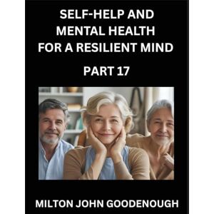 Milton Self-help and Mental Health for a Resilient Mind (Part 17): Navigating Life's Challenges with Strength and Serenity, Cultivating Inner Peace in a Chaotic World, Transforming Pain into Power Milton Self-help and Mental Health for a Resilient Mind (Part 17): Navigating Life's Challenges with Strength and Serenity, Cultivating Inner Peace in a Chaotic World, Transforming Pain into Power
