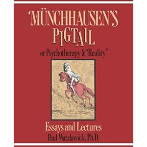 Paul, Watzlawick Munchhausen's Pigtail: Or Psychotherapy and "Reality Paul, Watzlawick Munchhausen's Pigtail: Or Psychotherapy and "Reality