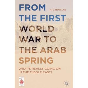 McMillan, M. E. From the First World War to the Arab Spring: What's Really Going On in the Middle East? (Middle East Today) McMillan, M. E. From the First World War to the Arab Spring: What's Really Going On in the Middle East? (Middle East Today)