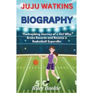 Rookie, Riley JUJU WATKINS BIOGRAPHY: The Inspiring Journey of a Girl Who Broke Records and Became a Basketball Superstar (Sports Biographies for Kids) Rookie, Riley JUJU WATKINS BIOGRAPHY: The Inspiring Journey of a Girl Who Broke Records and Became a Basketball Superstar (Sports Biographies for Kids)