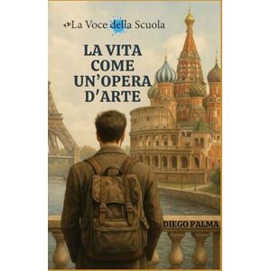 Palma, Diego La vita come un’opera d’arte: Un viaggio alla ricerca della felicità perduta Palma, Diego La vita come un’opera d’arte: Un viaggio alla ricerca della felicità perduta