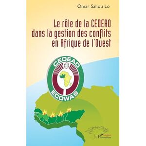 Lo, Omar Saliou Le rôle de la CEDEAO dans la gestion des conflits en Afrique de l’Ouest Lo, Omar Saliou Le rôle de la CEDEAO dans la gestion des conflits en Afrique de l’Ouest