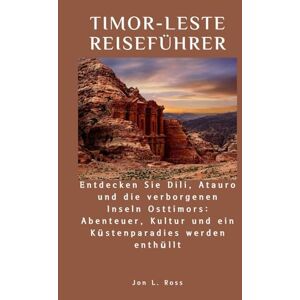 Ross, Jon L. TIMOR-LESTE REISEFÜHRER: Entdecken Sie Dili, Atauro und die verborgenen Inseln Osttimors: Abenteuer, Kultur und ein Küstenparadies werden enthüllt Ross, Jon L. TIMOR-LESTE REISEFÜHRER: Entdecken Sie Dili, Atauro und die verborgenen Inseln Osttimors: Abenteuer, Kultur und ein Küstenparadies werden enthüllt