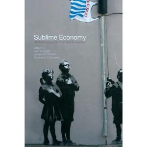 Sublime Economy: On the intersection of art and economics (Routledge Frontiers of Political Economy) Sublime Economy: On the intersection of art and economics (Routledge Frontiers of Political Economy)