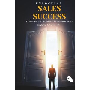 sachdev, mr kanav Unlocking sales success: harnessing nlp techniques for winning deals (NLP Mastery : Unlocking NLP strategies for success) sachdev, mr kanav Unlocking sales success: harnessing nlp techniques for winning deals (NLP Mastery : Unlocking NLP strategies for success)