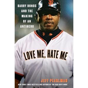 Pearlman, Jeff LOVE ME HATE ME: Barry Bonds And The Making Of An Antihero Pearlman, Jeff LOVE ME HATE ME: Barry Bonds And The Making Of An Antihero