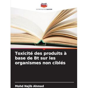Ahmad, Mohd Najib Toxicité des produits à base de Bt sur les organismes non ciblés Ahmad, Mohd Najib Toxicité des produits à base de Bt sur les organismes non ciblés
