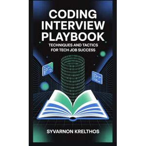 Krelthos, Syvarnon Coding Interview Playbook: Techniques and Tactics for Tech Job Success Krelthos, Syvarnon Coding Interview Playbook: Techniques and Tactics for Tech Job Success