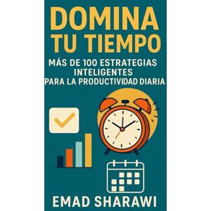 Sharawi, Emad Domina tu Tiempo: Más de 100 Estrategias Inteligentes para la Productividad Diaria Sharawi, Emad Domina tu Tiempo: Más de 100 Estrategias Inteligentes para la Productividad Diaria